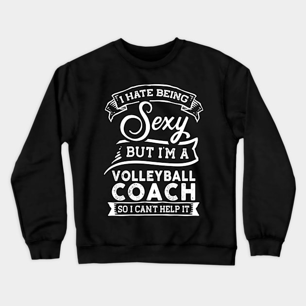 I Hate Being Sexy But I'm a Volleyball Coach Funny Crewneck Sweatshirt by TeePalma